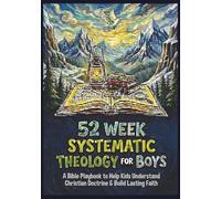 52 Week Systematic Theology For Boys: A Bible PlayBook to Help Kids Ages 8-12 Understand Christian Doctrine, Build Lasting Faith, Know Jesus and Grow into a Christian Young Man.