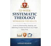 52-Week Systematic Theology Workbook for Adults: Guide to Understanding, Applying, and Defending Christian Doctrine to Say It Right Every Time