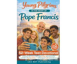 52-Week Teen Devotional: Young Pilgrims in the Heart of Pope Francis: A Journey for Teens Through Doubt, Peer Pressure & Life’s Big Questions - Growing Faith, Resilience & Relationship with God
