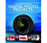 52 Weekend Digital Photo Projects: Inspirational Projects*Camera Skills*Equipment*Imaging Techniques