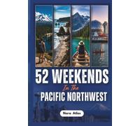 52 Weekends in the Pacific Northwest 2026: A Travel Guide to Year-Round Getaways Across Washington, Oregon & British Columbia