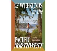 52 Weekends in the Pacific Northwest: A Local's Curated Guide to Year-Round Getaways