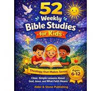 52 Weekly Bible Studies for Kids: Theology that Makes Sense: Clear, Simple Lessons About God, Jesus, and What Faith Really Means (The Gospel Foundations Library)