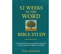 52 WEEKS IN THE WORD BIBLE STUDY: A Practical and Inspiring Guide to Spiritual Growth through 52 Weeks in the Bible