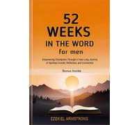 52 Weeks in the Word for Men: Empowering Champions Through a Year-Long Journey of Spiritual Growth, Reflection, and Connection (Divine Transformation Through Scripture)