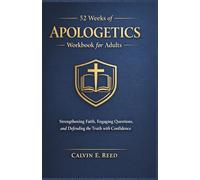 52 Weeks of Apologetics Workbook for adult: Strengthening Faith, Engaging Questions, and Defending the Truth with Confidence