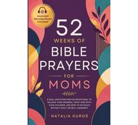 52 Weeks of Bible Prayers for Moms: A Soul-Soothing Prayer Devotional to Release Your Worries, Trust God with Your Children, and Rest in His Peace Without Guilt or Self-Judgment