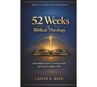 52 Weeks of Biblical Theology Workbook for adults: Understanding Scripture, Growing in Faith, and Living Out Biblical Truths