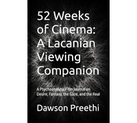 52 Weeks of Cinema: A Lacanian Viewing Companion: A Psychoanalytic Film Journal on Desire, Fantasy, the Gaze, and the Real