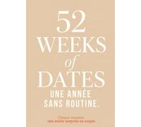 52 Weeks of Dates - Une année sans routine - Une soirée surprise en couple chaque semaine.: Une nouvelle facette de votre couple au quotidien : créez ... inspirés des réseaux, à partager à deux !