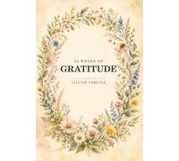 52 Weeks of Gratitude - Noticing What Matters.: An Illustrated Year of Reflection, Resilience, Connection and Growth (The Power of Gratitude)