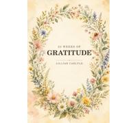 52 Weeks of Gratitude - Noticing What Matters.: An Illustrated Year of Reflection, Resilience, Connection and Growth (The Power of Gratitude)