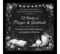 52 Weeks of Prayer and Gratitude: A Guided Journal with Scripture, Prayer, Gratitude List and Reflections for Spiritual Growth