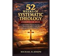 52 Weeks of systematic Theology, A workbook for adult: Understanding Christian doctrine, discovering biblical truth and building a faith that stands firm