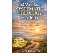 52 Weeks of Systematic Theology for Adults: A Calm, Week-by-Week Journey Through Christian Belief (The Systematic Theology Series)