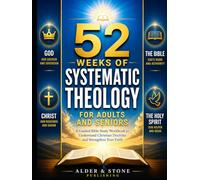 52 WEEKS OF SYSTEMATIC THEOLOGY FOR ADULTS AND SENIORS: A Guided Bible Study Workbook to Understand Christian Doctrine and Strengthen Your Faith (The Gospel Foundations Library)