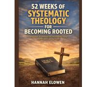 52 Weeks of Systematic Theology for Becoming Rooted: A Structured Workbook for Developing Deep, Stable, and Lasting Faith