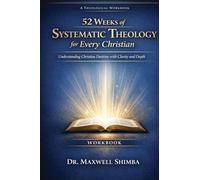 52 Weeks of Systematic Theology for Every Christian-WORKBOOK: Understanding Christian Doctrine with Clarity and Depth