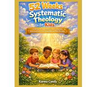 52 Weeks of Systematic Theology for Kids: A Full Year of Simple Bible Lessons to Help Kids Understand God, Grow Strong Faith, and Shine for Jesus