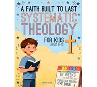 52 Weeks of Systematic Theology for Kids: A Structured Curriculum to Help Children Ages 8-12 Understand Christian Beliefs & Bible Doctrine and Grow ... Conversations (Theology books for kids)