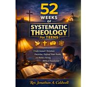 52 Weeks of Systematic Theology for Teens: A One-Year Guided Bible Study and Devotional Journal to Understand Christian Doctrine, Defend Your Faith, and Build a Strong Biblical Foundation