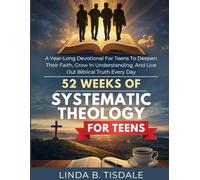52 Weeks of Systematic Theology for Teens: A Year-Long Devotional for Teens to Deepen Their Faith, Grow in Understanding, and Live Out Biblical Truth Every Day (Mental Health For Teens)