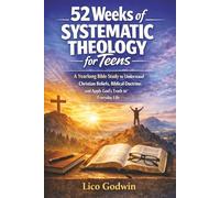 52 Weeks of Systematic Theology for Teens: A Yearlong Bible Study to Understand Christian Beliefs, Biblical Doctrine, and Apply God’s Truth to Everyday Life (The Foundations of Faith Workbook Series)