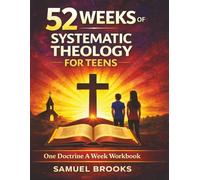 52 Weeks of Systematic Theology For Teens: One Doctrine A Week Workbook: Workbook