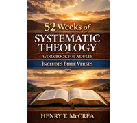 52 Weeks of Systematic Theology Workbook for Adults: A Guided Study of Christian Doctrine, Biblical Truth, and Everyday Faith