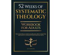 52 Weeks of Systematic Theology Workbook for Adults: Discover What Christians Believe, Why It Matters, and How It Changes Your Everyday Faith