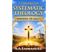 52 Weeks of Systematic Theology Workbook for Adults: Gain Clarity on What You Believe, Why It’s True, and the Confidence to Live It Out