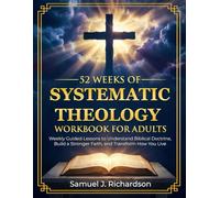 52 Weeks of Systematic Theology Workbook for Adults: Weekly Guided Lessons to Understand Biblical Doctrine, Build a Stronger Faith, and Transform How You Live