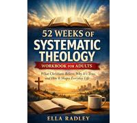 52 Weeks of Systematic Theology Workbook for Adults: What Christians Believe, Why It’s True, and How It Shapes Everyday Life
