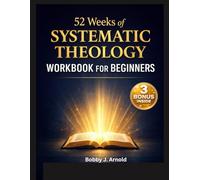 52 Weeks of Systematic Theology Workbook for beginners: A Clear Path to Understanding Christian Beliefs and Building a Stronger, More Confident Faith