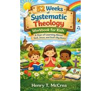 52 Weeks of Systematic Theology Workbook for Kids: A Year of Learning About God, Jesus, and God’s Big Story