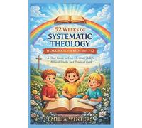 52 Weeks of Systematic Theology Workbook for Kids Ages 7-12: A Clear Guide to Core Christian Beliefs, Biblical Truths, and Practical Faith