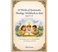 52 Weeks of Systematic Theology Workbook for Kids Ages 8-12: Fun Weekly Bible Lessons on Christian Beliefs, God, Salvation, and Faith