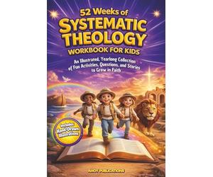 52 Weeks of Systematic Theology Workbook for Kids: An Illustrated Yearlong Collection of Fun Activities, Questions, and Stories to Grow in Faith (Christianity for Children)