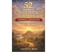 52 Weeks of Systematic Theology Workbook for New Believers: Understanding Christian Doctrine and Living It Faithfully