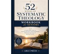 52 Weeks of Systematic Theology Workbook for Seniors: A Guided Bible Study on Christian Doctrine, Faith Foundations, Reflection Questions, & Spiritual Growth