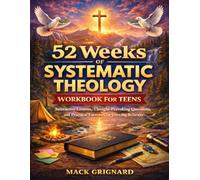52 Weeks of Systematic Theology Workbook for Teens: Interactive Lessons, Thought-Provoking Questions, and Practical Exercises for Growing Believers
