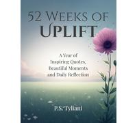 52 Weeks of Uplift: A Year of Inspiring Quotes, Beautiful Moments, and Daily Reflection