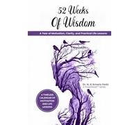 52 Weeks of Wisdom: A Year of Motivation, Clarity, and Practical Life Lessons