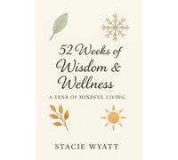 52 Weeks of Wisdom & Wellness: A Year of Mindful Living
