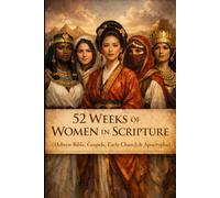 52 Weeks of Women in Scripture: Hebrew Bible, Gospels, Early Church & Apocrypha