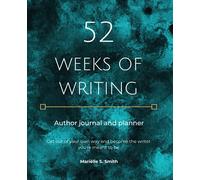 52 Weeks of Writing Author Journal and Planner: Get out of your own way and become the writer you're meant to be