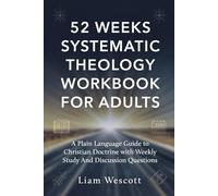52 Weeks Systematic Theology Workbook for Adults: A Plain Language Guide to Christian Doctrine with Weekly Study And Discussion Questions