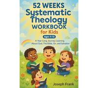 52 WEEKS Systematic Theology WORKBOOK for Kids: A Year-Long Journey Learning About God, The Bible, Sin, and Salvation