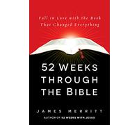 52 Weeks Through The Bible: Fall in Love with the Book That Changed Everything