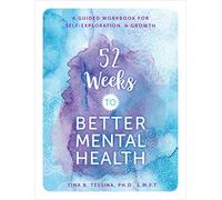 52 Weeks to Better Mental Health: A Guided Workbook for Self-Exploration and Growth: 4 (Guided Workbooks)